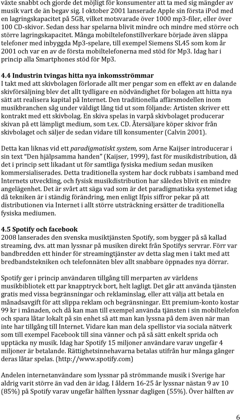 Sedan dess har spelarna blivit mindre och mindre med större och större lagringskapacitet.