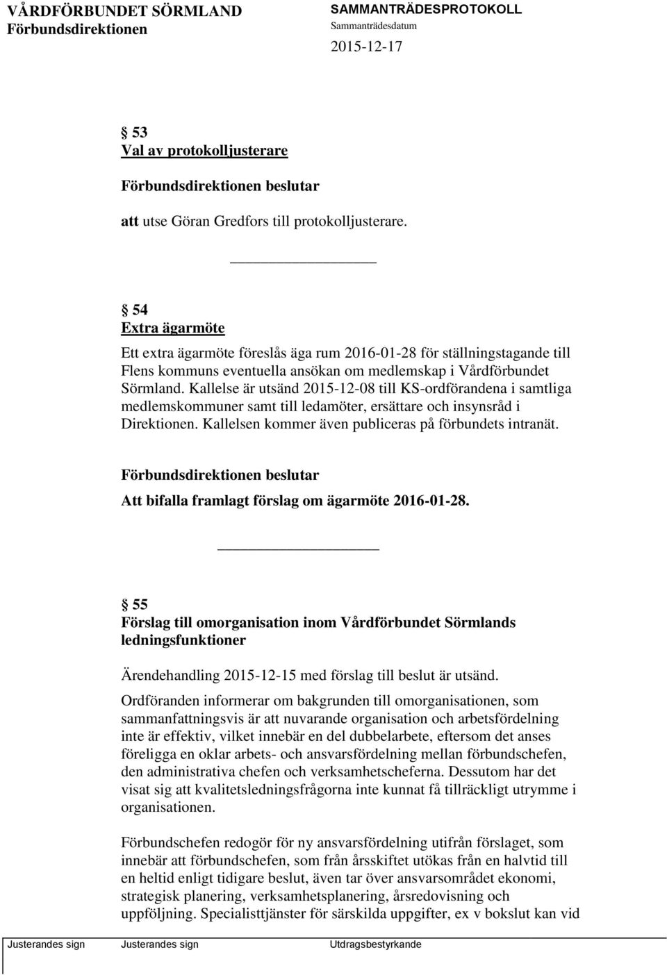 Kallelse är utsänd 2015-12-08 till KS-ordförandena i samtliga medlemskommuner samt till ledamöter, ersättare och insynsråd i Direktionen. Kallelsen kommer även publiceras på förbundets intranät.