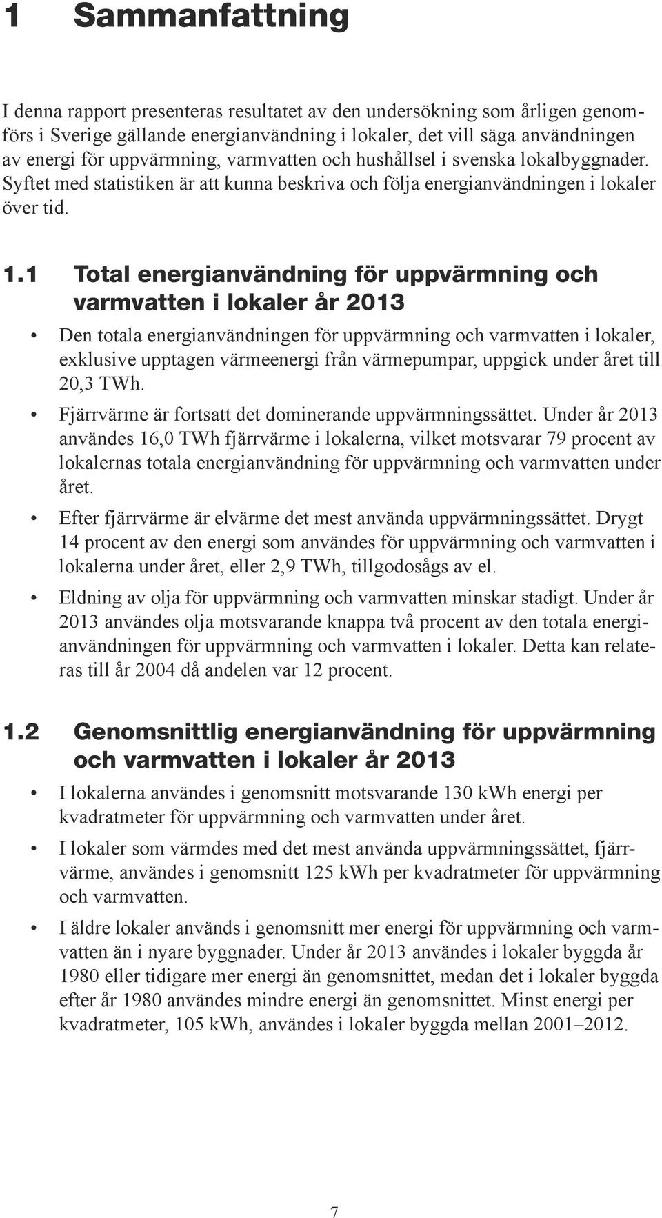 1 Total energianvändning för uppvärmning och varmvatten i lokaler år 2013 Den totala energianvändningen för uppvärmning och varmvatten i lokaler, exklusive upptagen värmeenergi från värmepumpar,