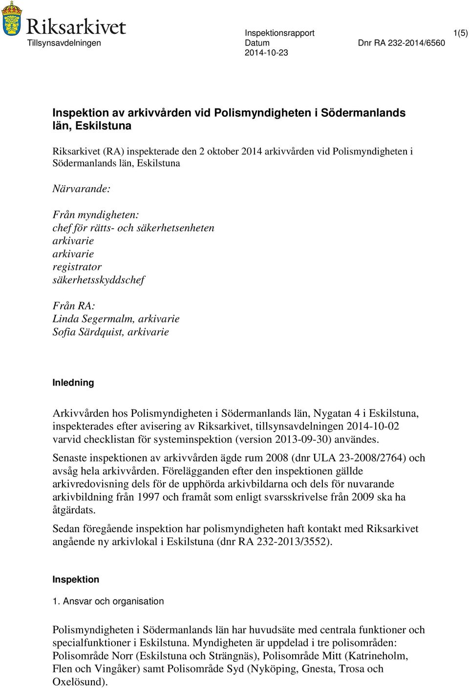 Särdquist, arkivarie Inledning Arkivvården hos Polismyndigheten i Södermanlands län, Nygatan 4 i Eskilstuna, inspekterades efter avisering av Riksarkivet, tillsynsavdelningen 2014-10-02 varvid