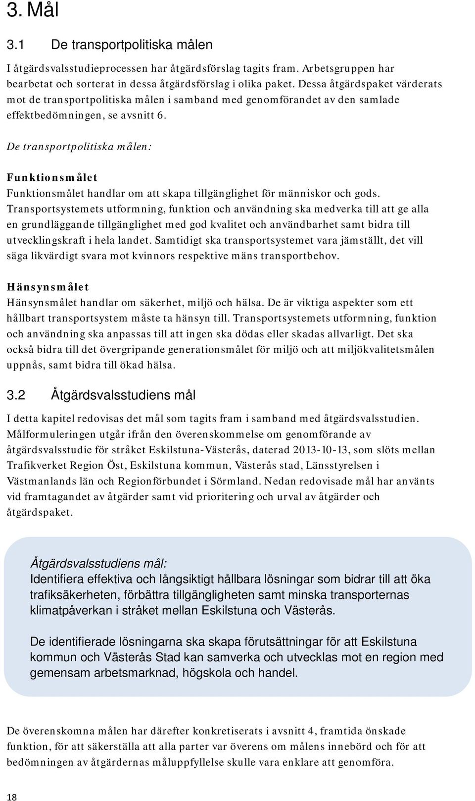 De transportpolitiska målen: Funktionsmålet Funktionsmålet handlar om att skapa tillgänglighet för människor och gods.