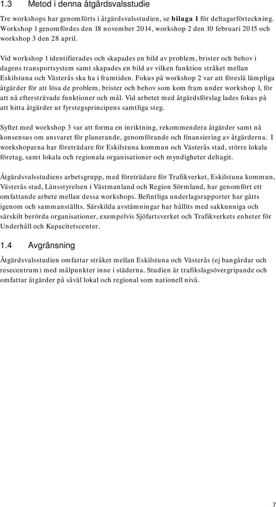 Vid workshop 1 identifierades och skapades en bild av problem, brister och behov i dagens transportsystem samt skapades en bild av vilken funktion stråket mellan Eskilstuna och Västerås ska ha i