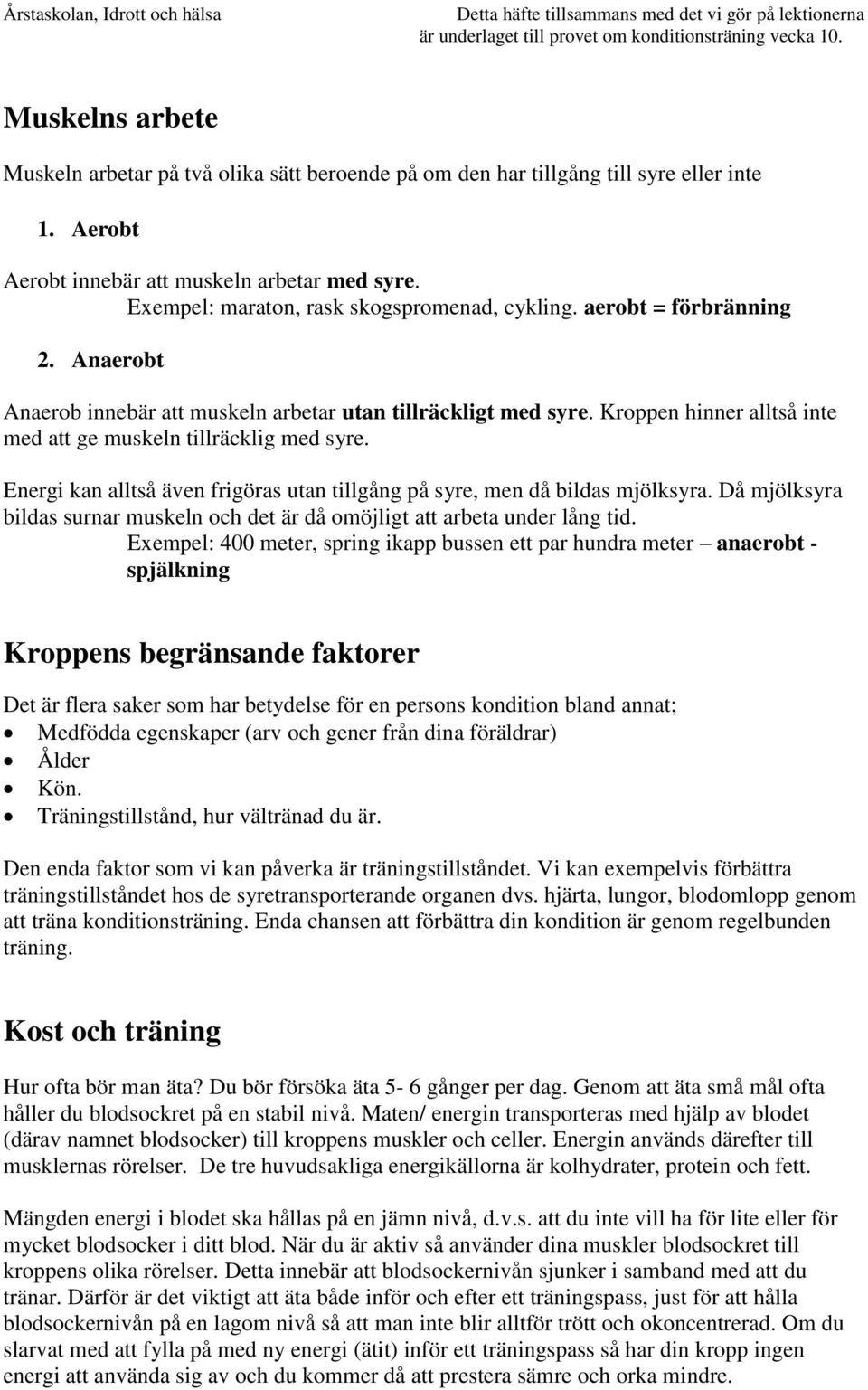 Kroppen hinner alltså inte med att ge muskeln tillräcklig med syre. Energi kan alltså även frigöras utan tillgång på syre, men då bildas mjölksyra.