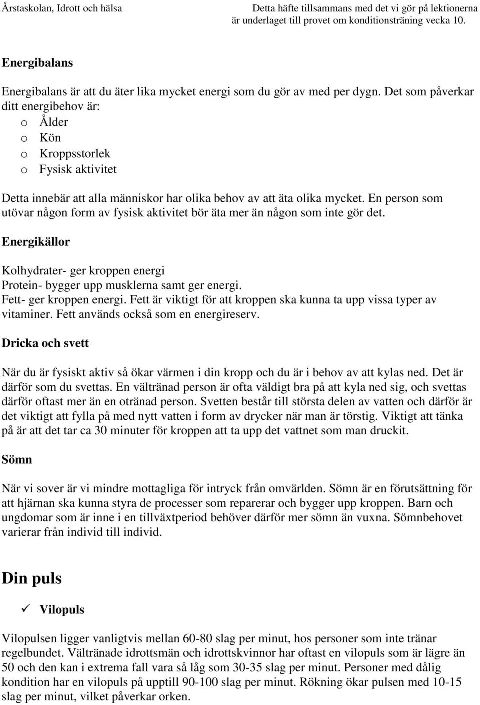 En person som utövar någon form av fysisk aktivitet bör äta mer än någon som inte gör det. Energikällor Kolhydrater- ger kroppen energi Protein- bygger upp musklerna samt ger energi.