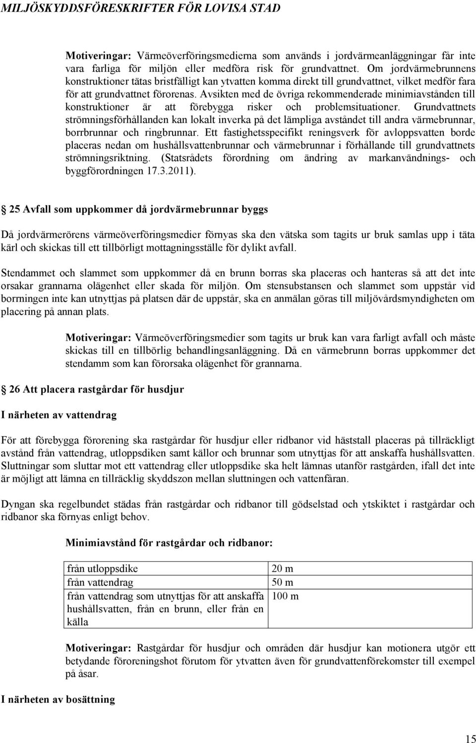 Avsikten med de övriga rekommenderade minimiavstånden till konstruktioner är att förebygga risker och problemsituationer.