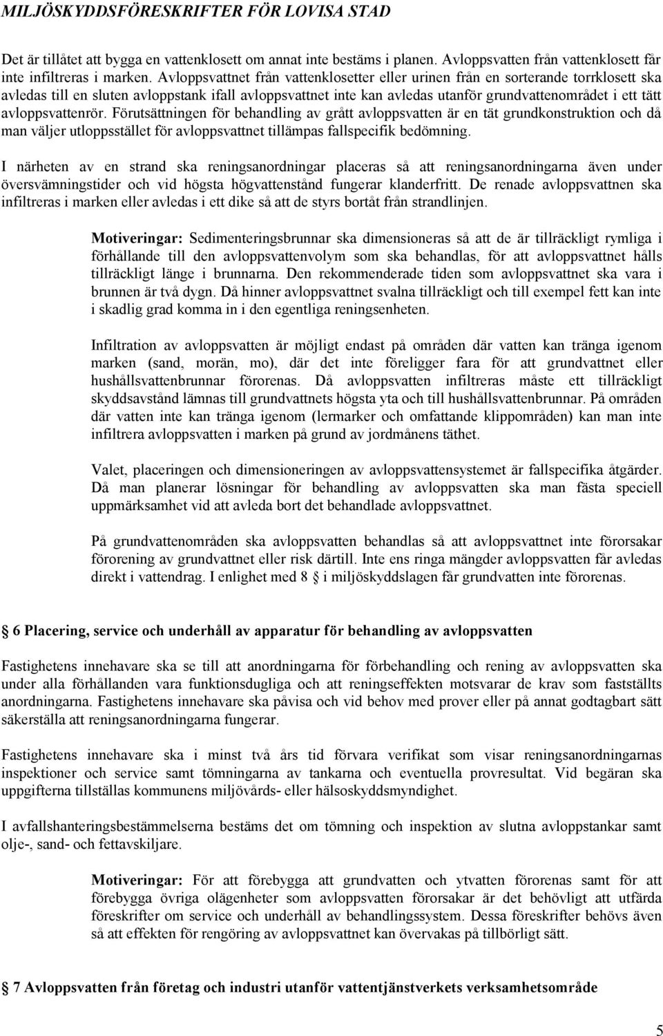 avloppsvattenrör. Förutsättningen för behandling av grått avloppsvatten är en tät grundkonstruktion och då man väljer utloppsstället för avloppsvattnet tillämpas fallspecifik bedömning.