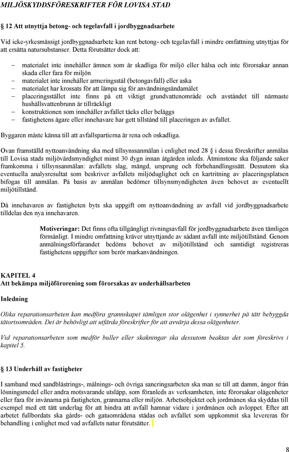 (betongavfall) eller aska materialet har krossats för att lämpa sig för användningsändamålet placeringsstället inte finns på ett viktigt grundvattenområde och avståndet till närmaste