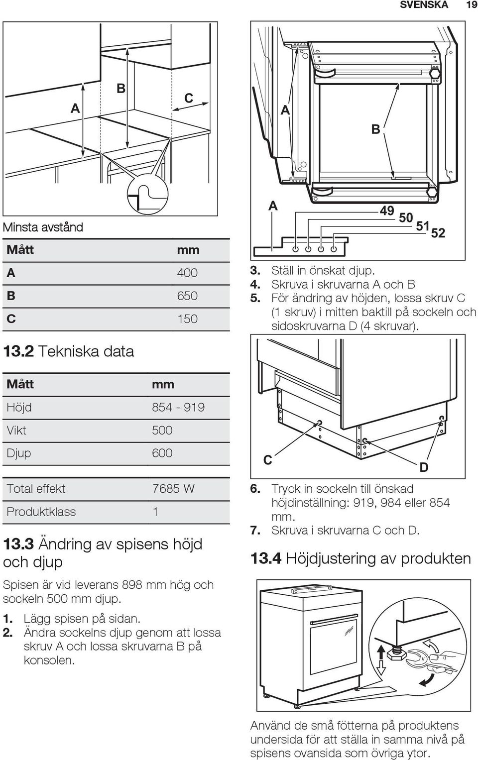 Ändra sockelns djup genom att lossa skruv A och lossa skruvarna B på konsolen. A 49 50 51 52 3. Ställ in önskat djup. 4. Skruva i skruvarna A och B 5.