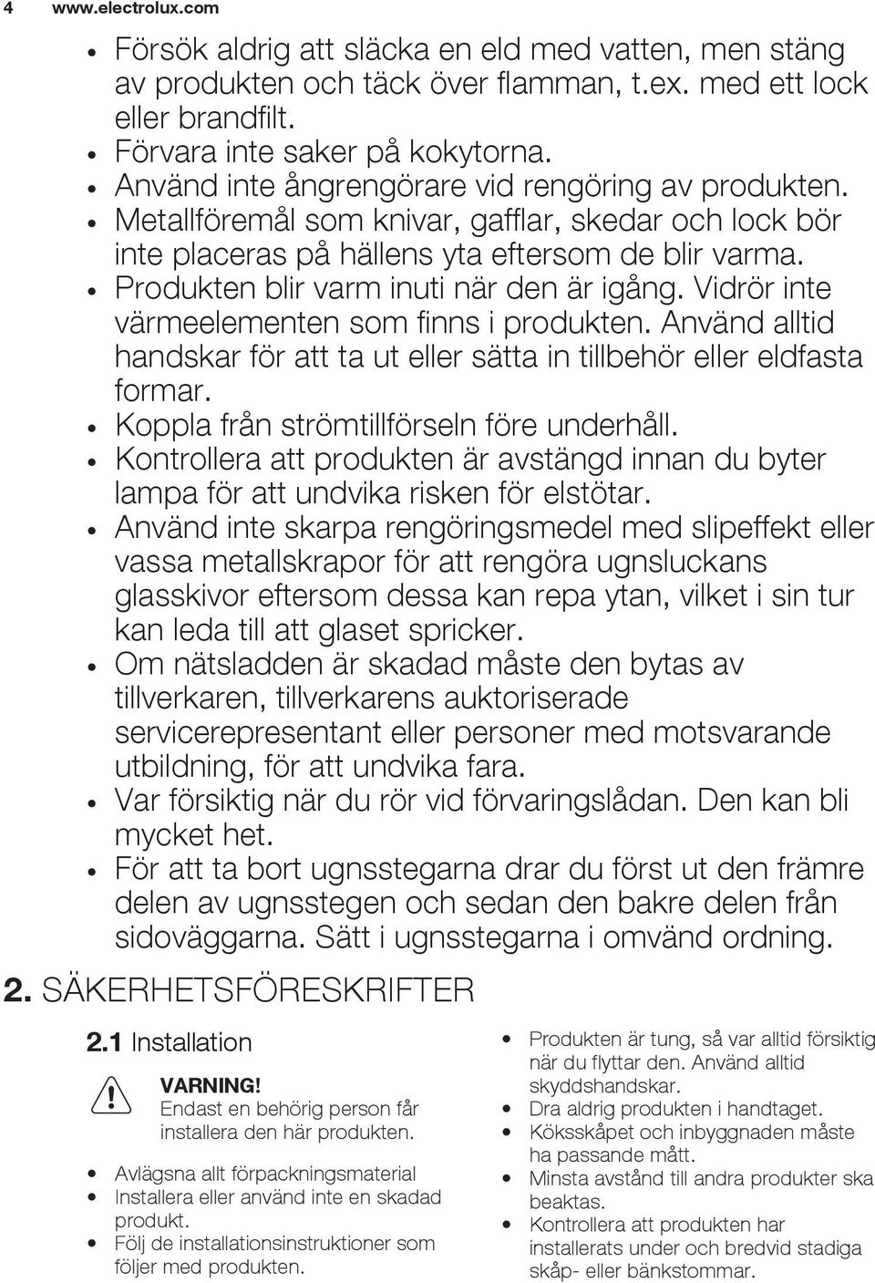 Produkten blir varm inuti när den är igång. Vidrör inte värmeelementen som finns i produkten. Använd alltid handskar för att ta ut eller sätta in tillbehör eller eldfasta formar.