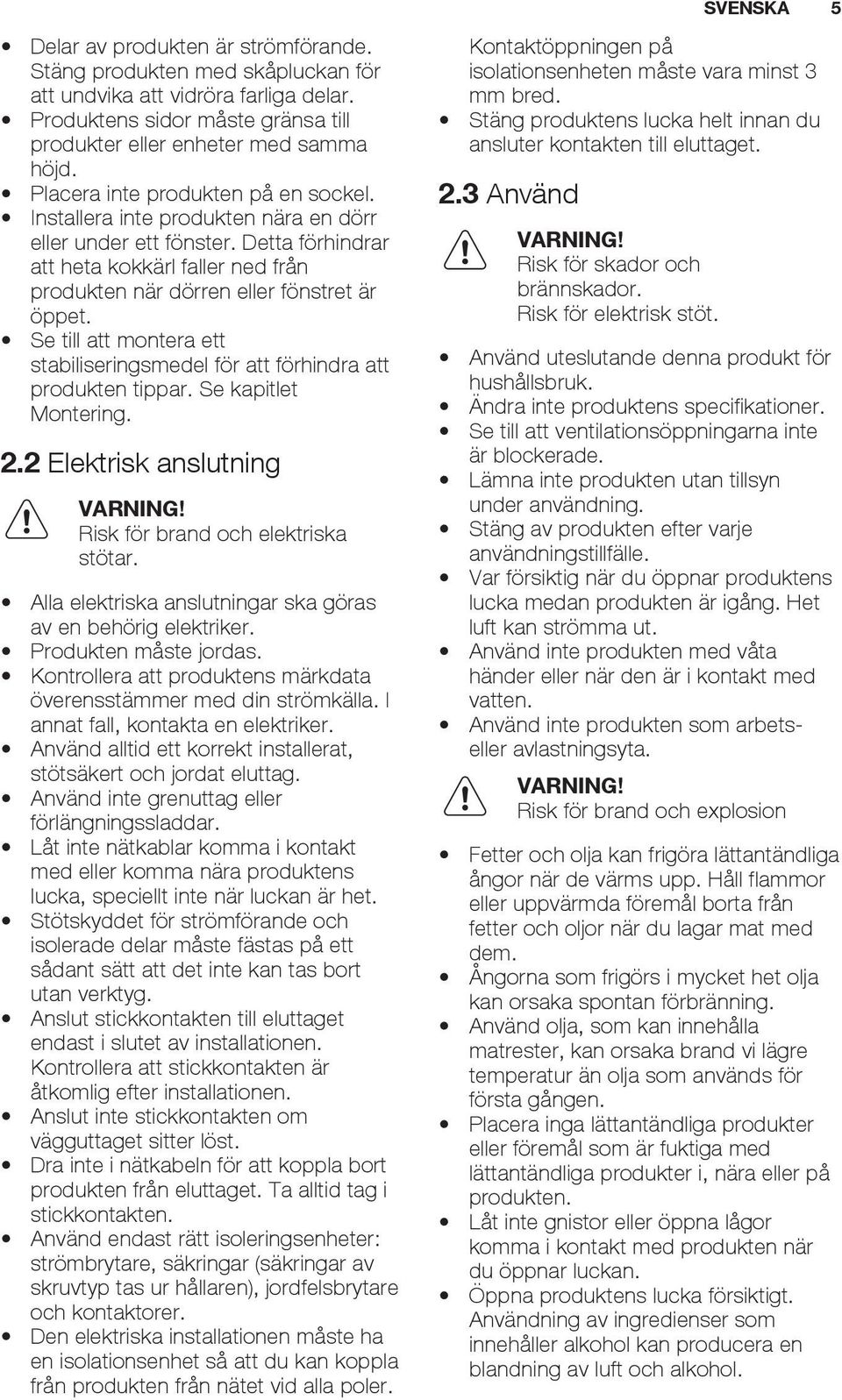 Se till att montera ett stabiliseringsmedel för att förhindra att produkten tippar. Se kapitlet Montering. 2.2 Elektrisk anslutning Risk för brand och elektriska stötar.