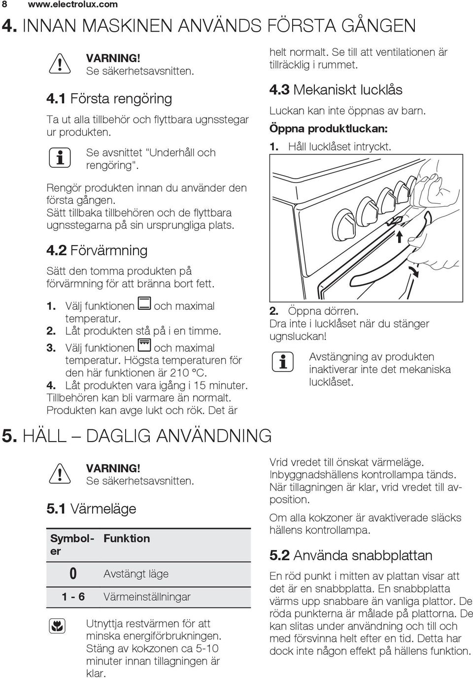 Håll lucklåset intryckt. Rengör produkten innan du använder den första gången. Sätt tillbaka tillbehören och de flyttbara ugnsstegarna på sin ursprungliga plats. 4.