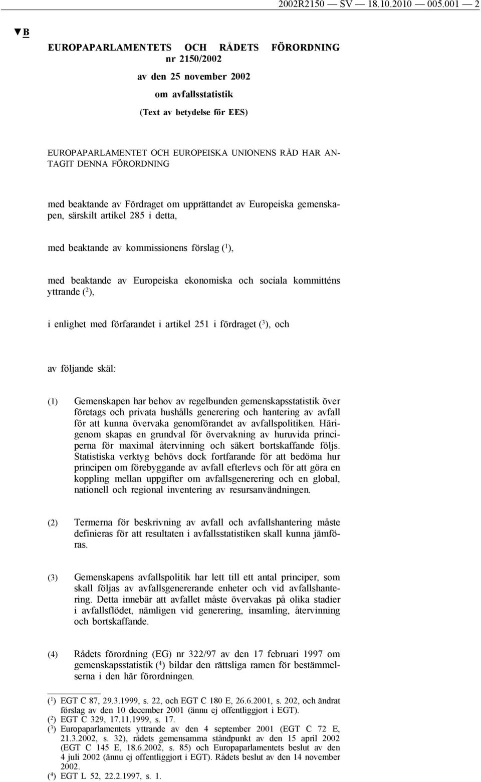 FÖRORDNING med beaktande av Fördraget om upprättandet av Europeiska gemenskapen, särskilt artikel 285 i detta, med beaktande av kommissionens förslag ( 1 ), med beaktande av Europeiska ekonomiska och