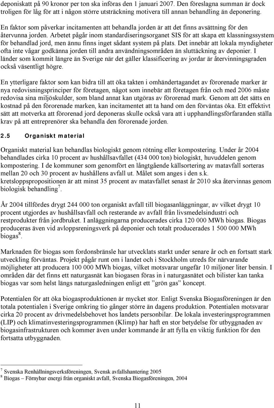 Arbetet pågår inom standardiseringsorganet SIS för att skapa ett klassningssystem för behandlad jord, men ännu finns inget sådant system på plats.