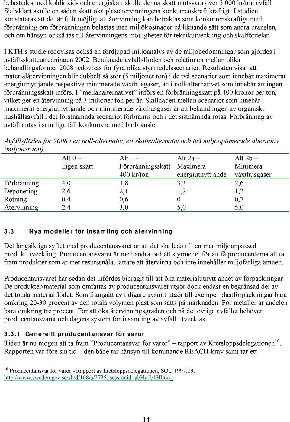 och om hänsyn också tas till återvinningens möjligheter för teknikutveckling och skalfördelar.