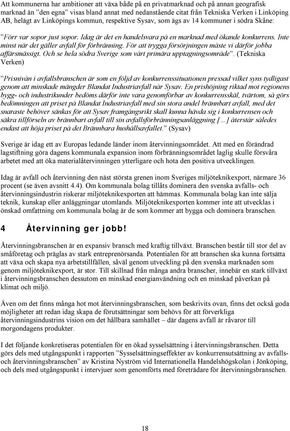 Inte minst när det gäller avfall för förbränning. För att trygga försörjningen måste vi därför jobba affärsmässigt. Och se hela södra Sverige som vårt primära upptagningsområde.