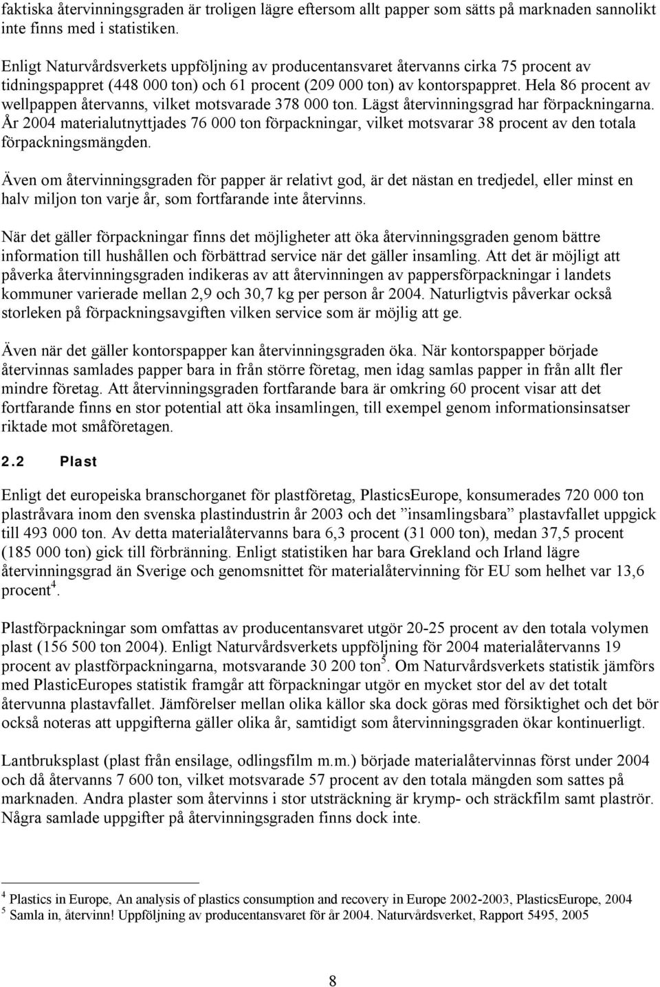 Hela 86 procent av wellpappen återvanns, vilket motsvarade 378 000 ton. Lägst återvinningsgrad har förpackningarna.