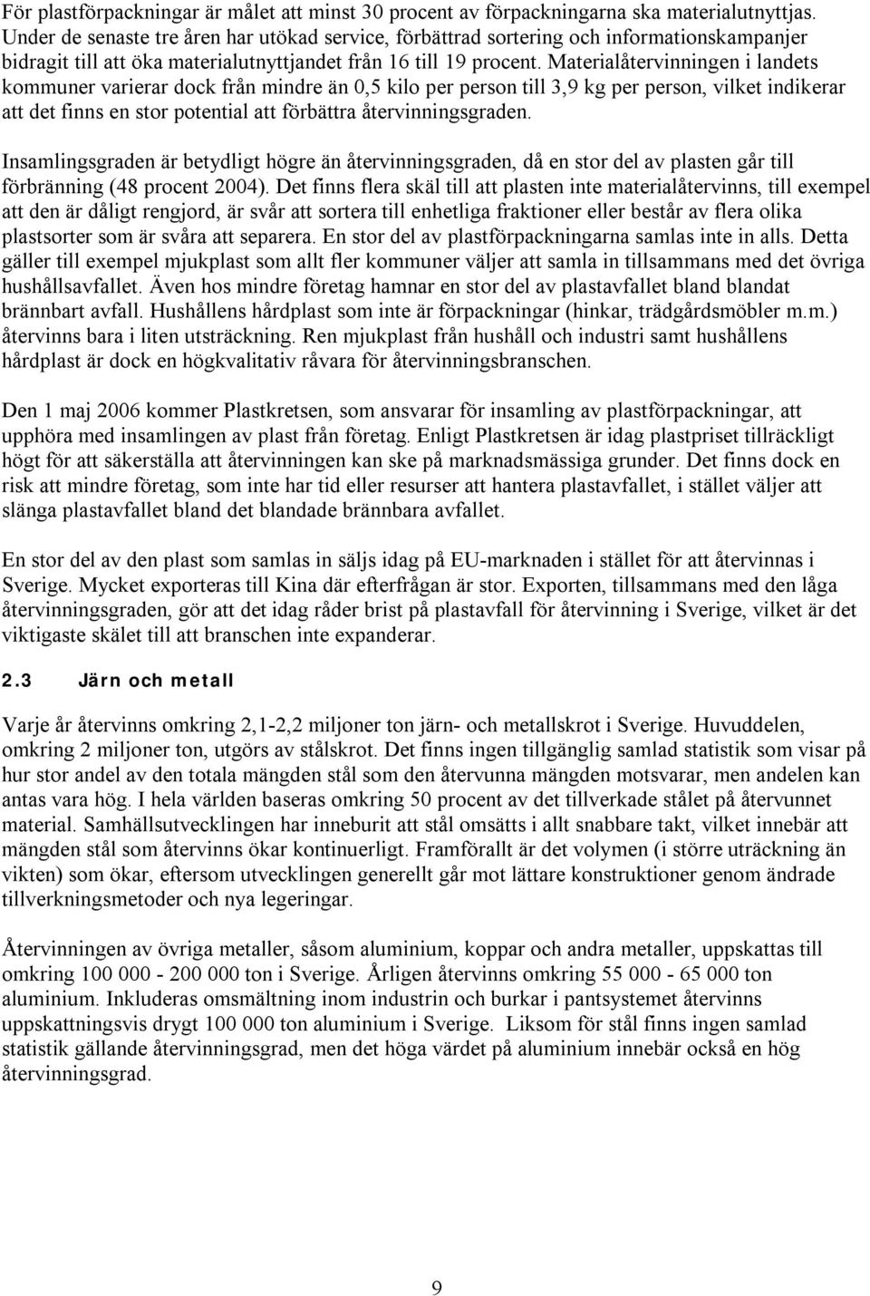 Materialåtervinningen i landets kommuner varierar dock från mindre än 0,5 kilo per person till 3,9 kg per person, vilket indikerar att det finns en stor potential att förbättra återvinningsgraden.