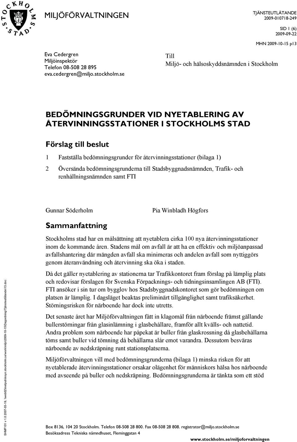 se Till Miljö- och hälsoskyddsnämnden i Stockholm BEDÖMNINGSGRUNDER VID NYETABLERING AV ÅTERVINNINGSSTATIONER I STOCKHOLMS STAD Förslag till beslut 1 Fastställa bedömningsgrunder för