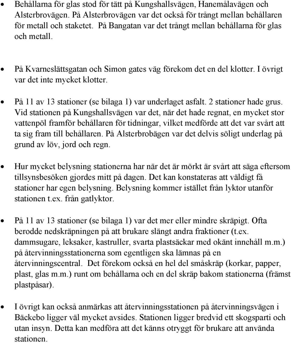 På 11 av 13 stationer (se bilaga 1) var underlaget asfalt. 2 stationer hade grus.