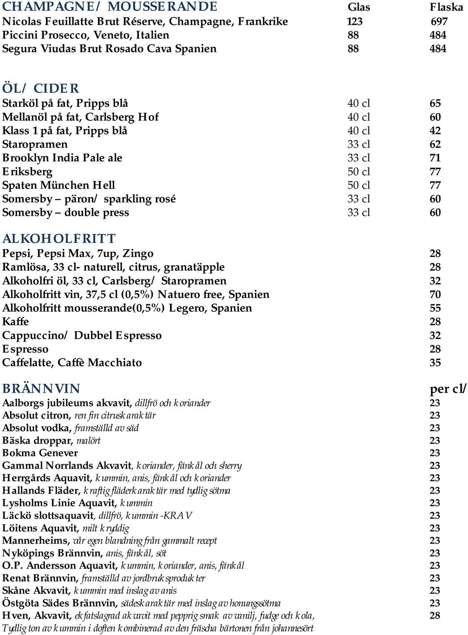 Hell 50 cl 77 Somersby päron/ sparkling rosé 33 cl 60 Somersby double press 33 cl 60 ALKOHOLFRITT Pepsi, Pepsi Max, 7up, Zingo 28 Ramlösa, 33 cl- naturell, citrus, granatäpple 28 Alkoholfri öl, 33