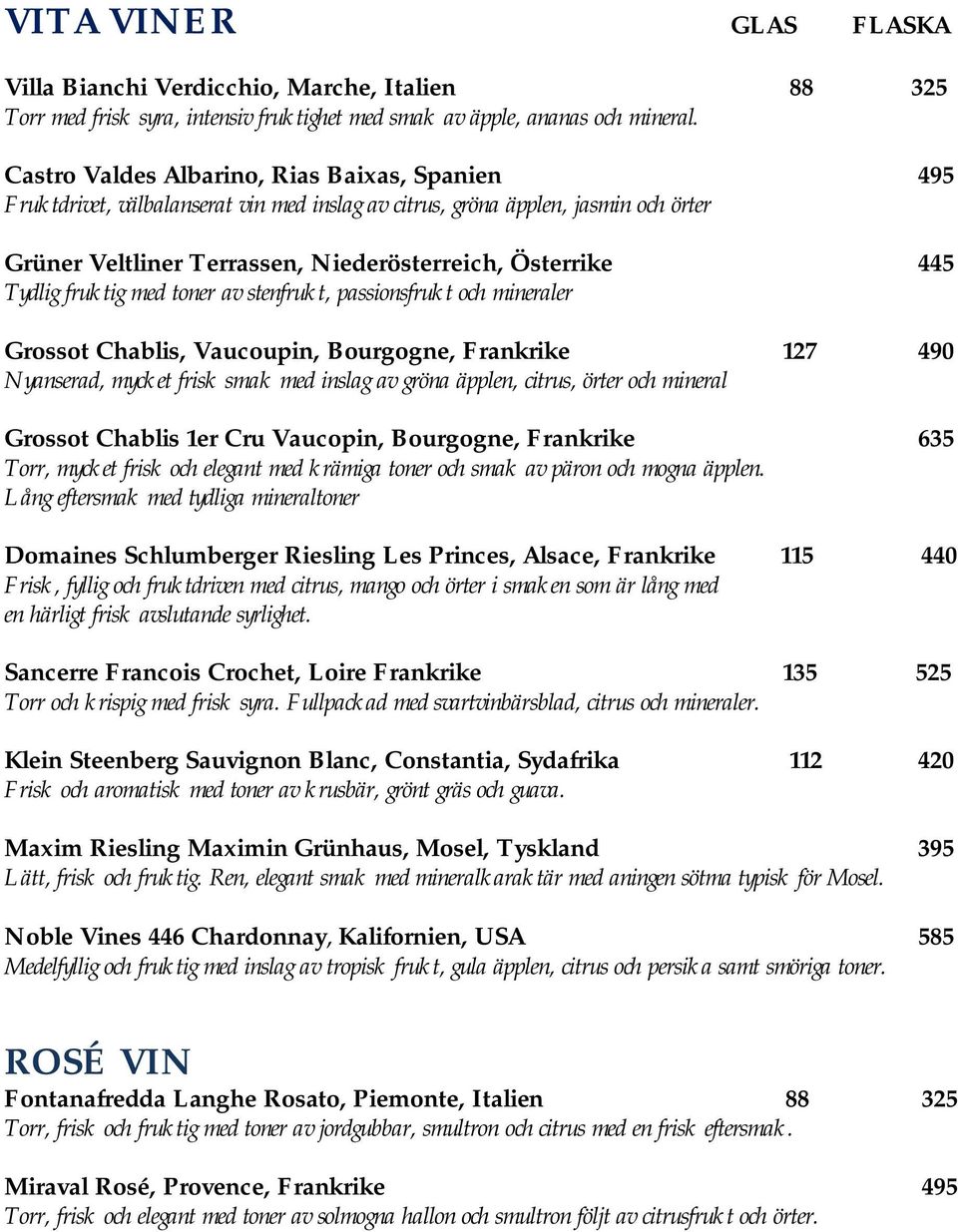 fruktig med toner av stenfrukt, passionsfrukt och mineraler Grossot Chablis, Vaucoupin, Bourgogne, Frankrike 127 490 Nyanserad, mycket frisk smak med inslag av gröna äpplen, citrus, örter och mineral