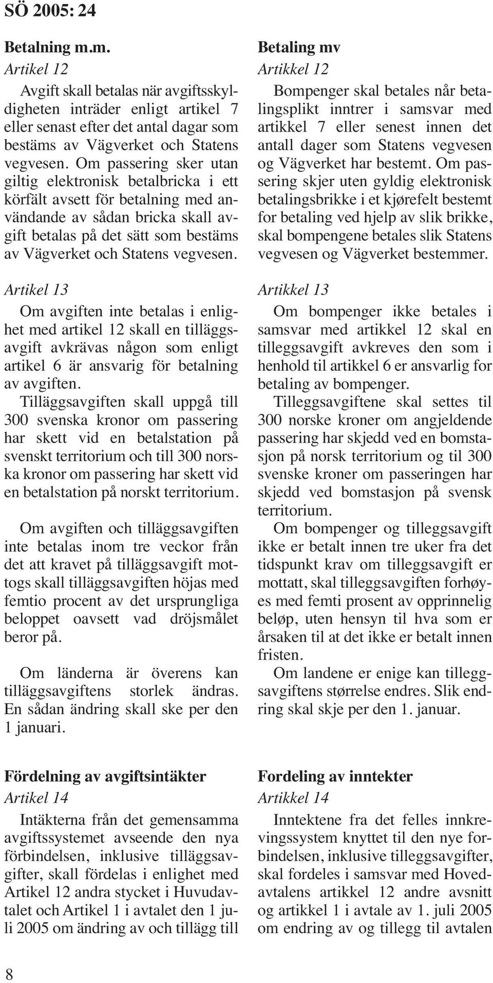 Artikel 13 Om avgiften inte betalas i enlighet med artikel 12 skall en tilläggsavgift avkrävas någon som enligt artikel 6 är ansvarig för betalning av avgiften.