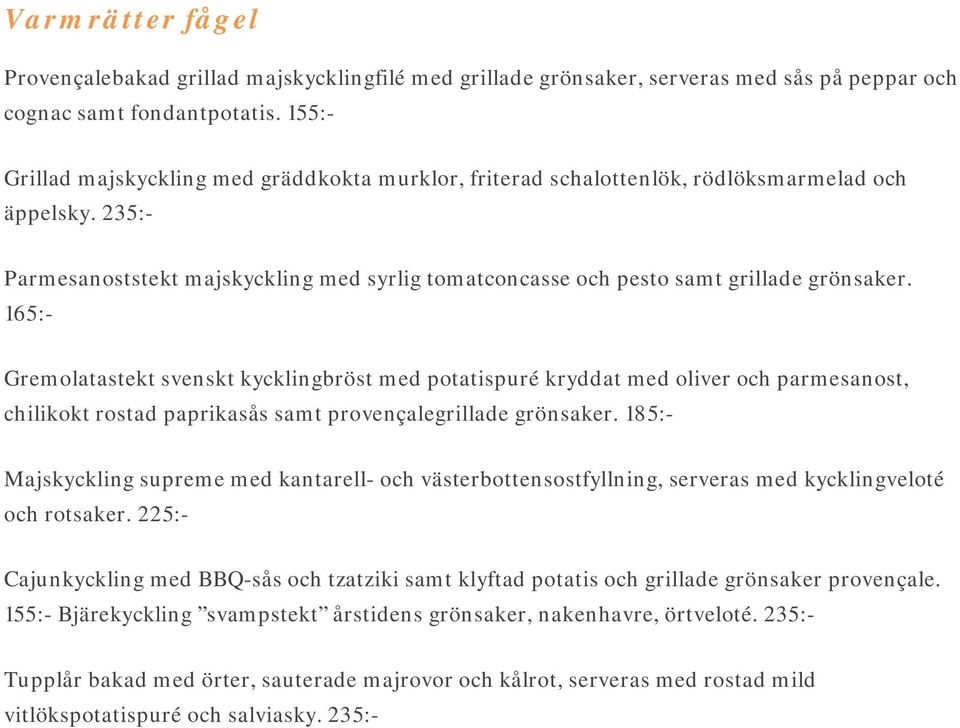 165:- Gremolatastekt svenskt kycklingbröst med potatispuré kryddat med oliver och parmesanost, chilikokt rostad paprikasås samt provençalegrillade grönsaker.