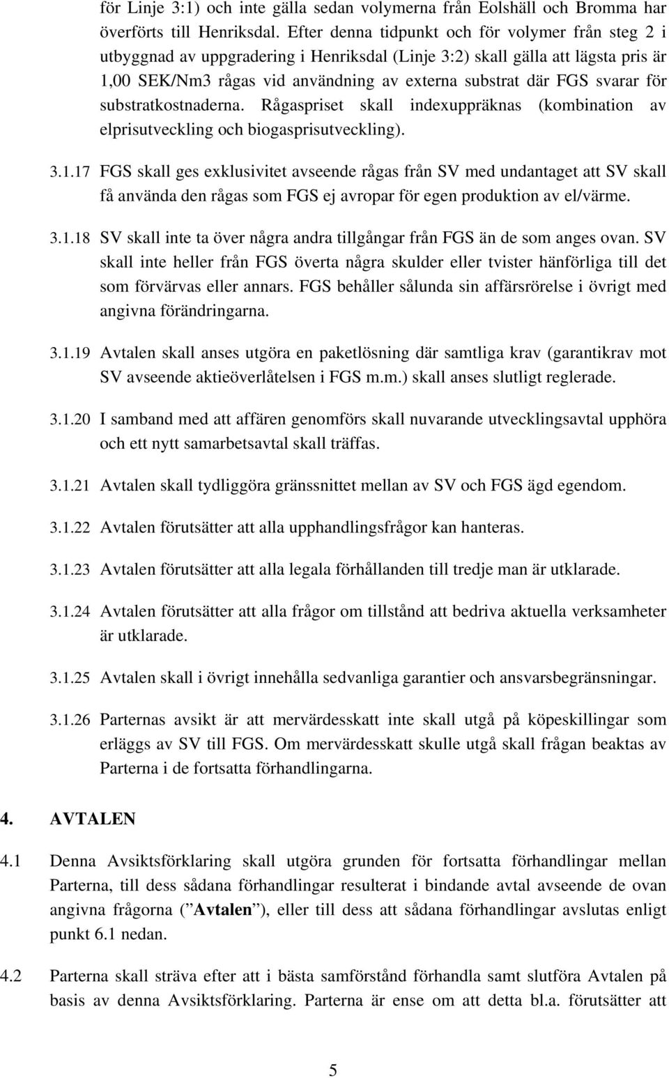 svarar för substratkostnaderna. Rågaspriset skall indexuppräknas (kombination av elprisutveckling och biogasprisutveckling). 3.1.