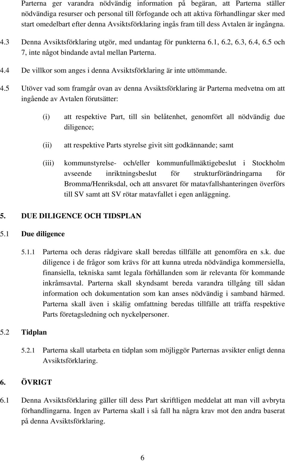 4.5 Utöver vad som framgår ovan av denna Avsiktsförklaring är Parterna medvetna om att ingående av Avtalen förutsätter: (i) (ii) (iii) att respektive Part, till sin belåtenhet, genomfört all