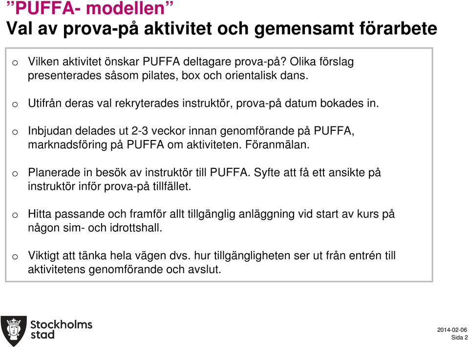 o Inbjudan delades ut 2-3 veckor innan genomförande på PUFFA, marknadsföring på PUFFA om aktiviteten. Föranmälan. o Planerade in besök av instruktör till PUFFA.