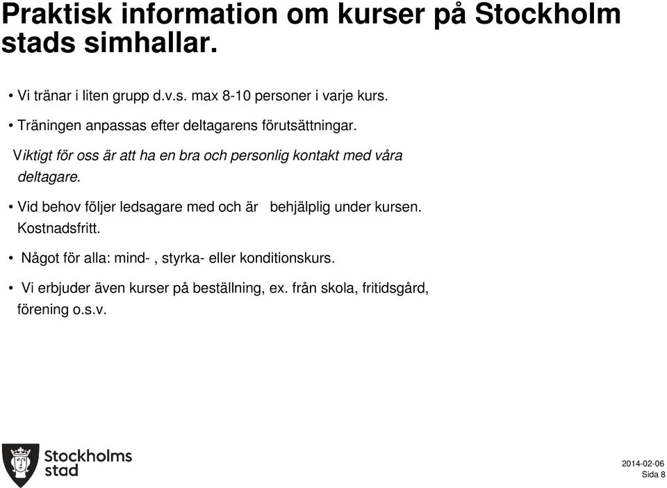 Viktigt för oss är att ha en bra och personlig kontakt med våra deltagare.