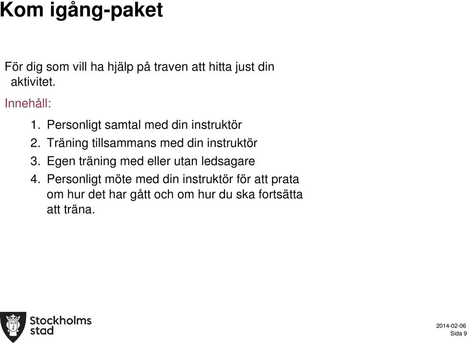 Träning tillsammans med din instruktör 3. Egen träning med eller utan ledsagare 4.