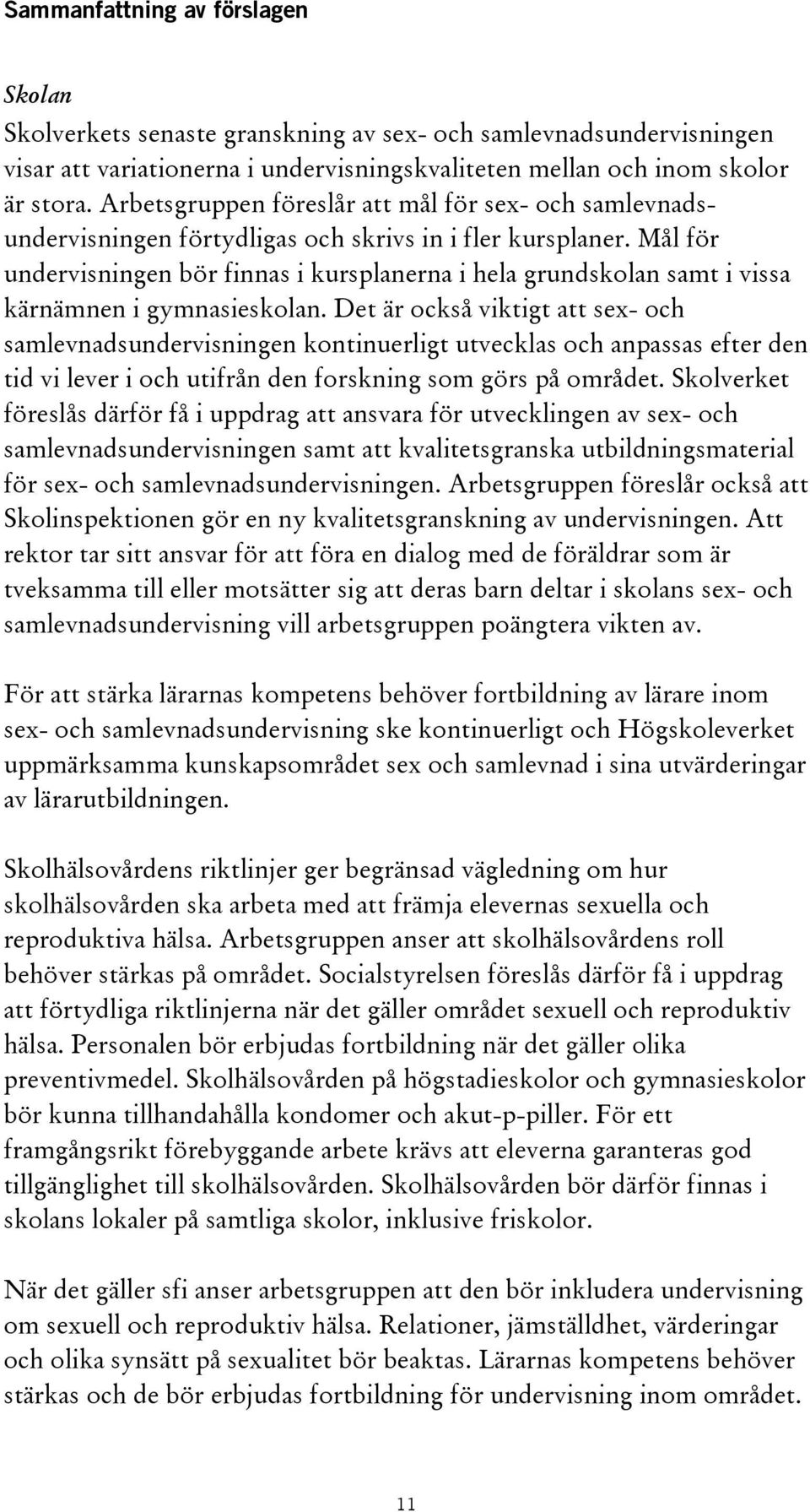 Mål för undervisningen bör finnas i kursplanerna i hela grundskolan samt i vissa kärnämnen i gymnasieskolan.