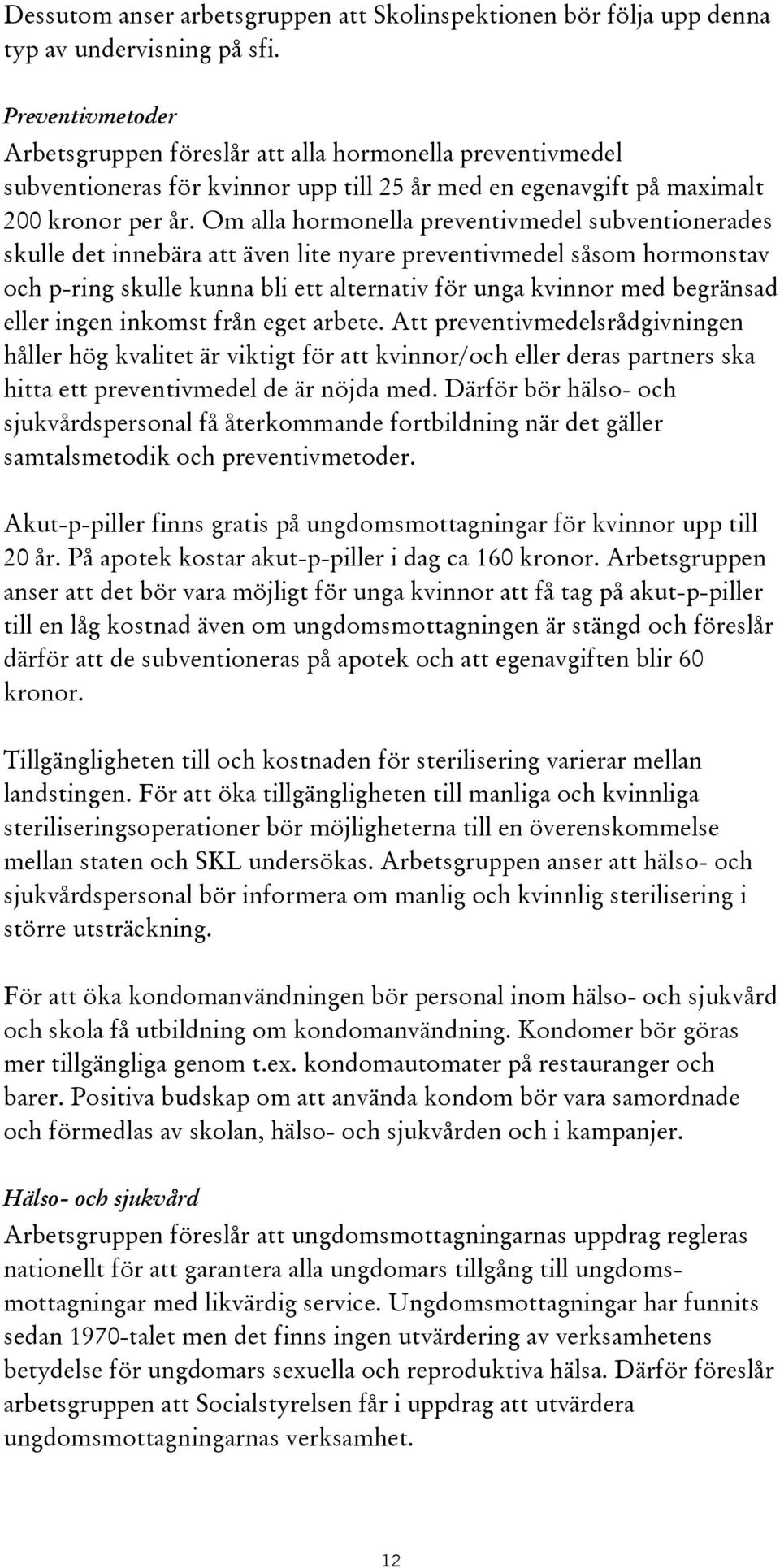 Om alla hormonella preventivmedel subventionerades skulle det innebära att även lite nyare preventivmedel såsom hormonstav och p-ring skulle kunna bli ett alternativ för unga kvinnor med begränsad