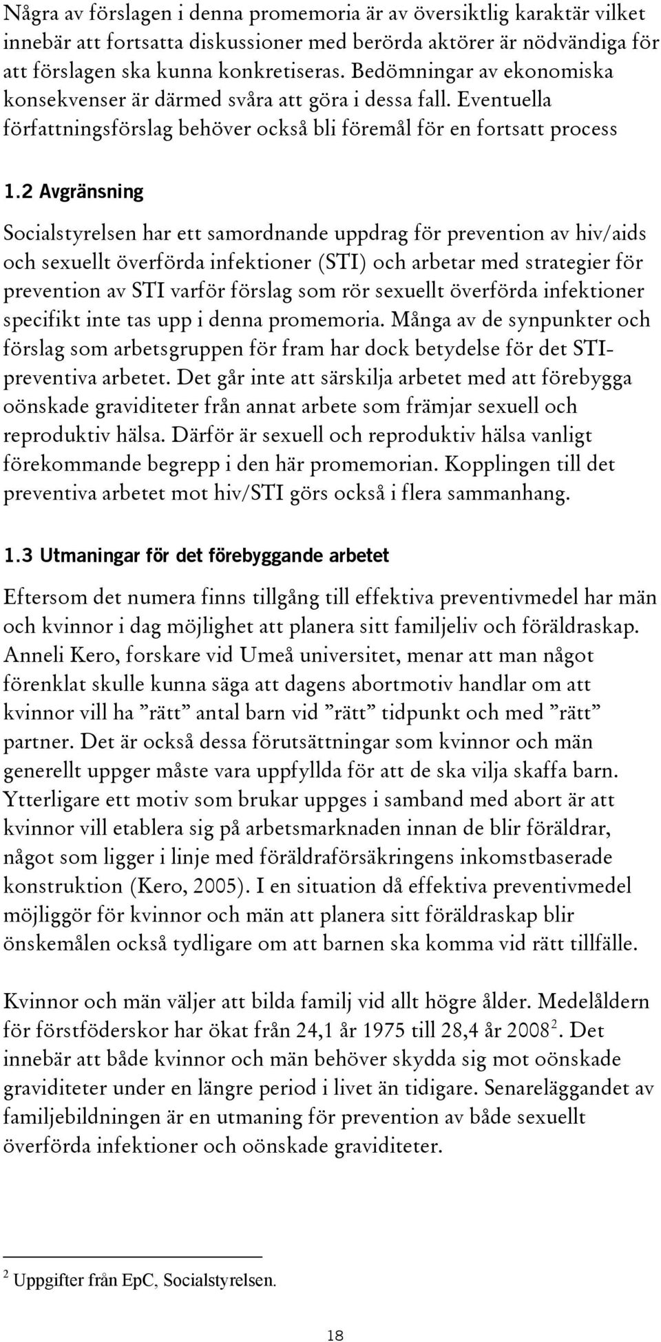 2 Avgränsning Socialstyrelsen har ett samordnande uppdrag för prevention av hiv/aids och sexuellt överförda infektioner (STI) och arbetar med strategier för prevention av STI varför förslag som rör