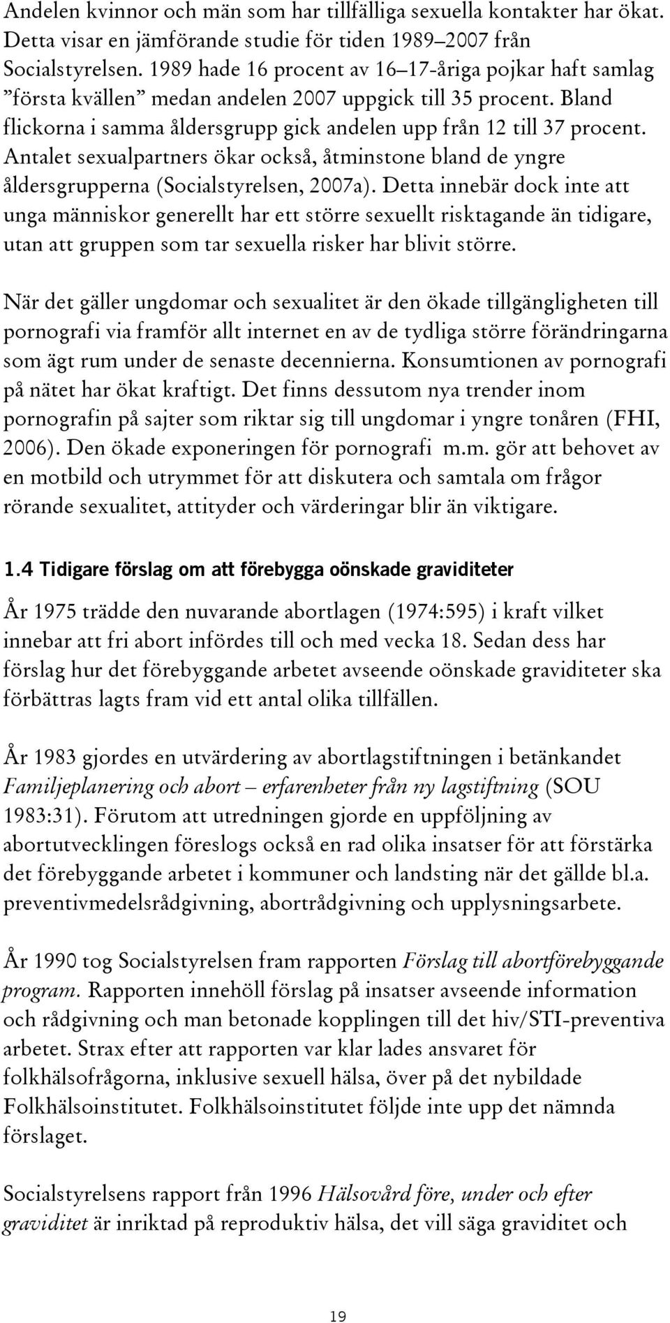 Antalet sexualpartners ökar också, åtminstone bland de yngre åldersgrupperna (Socialstyrelsen, 2007a).