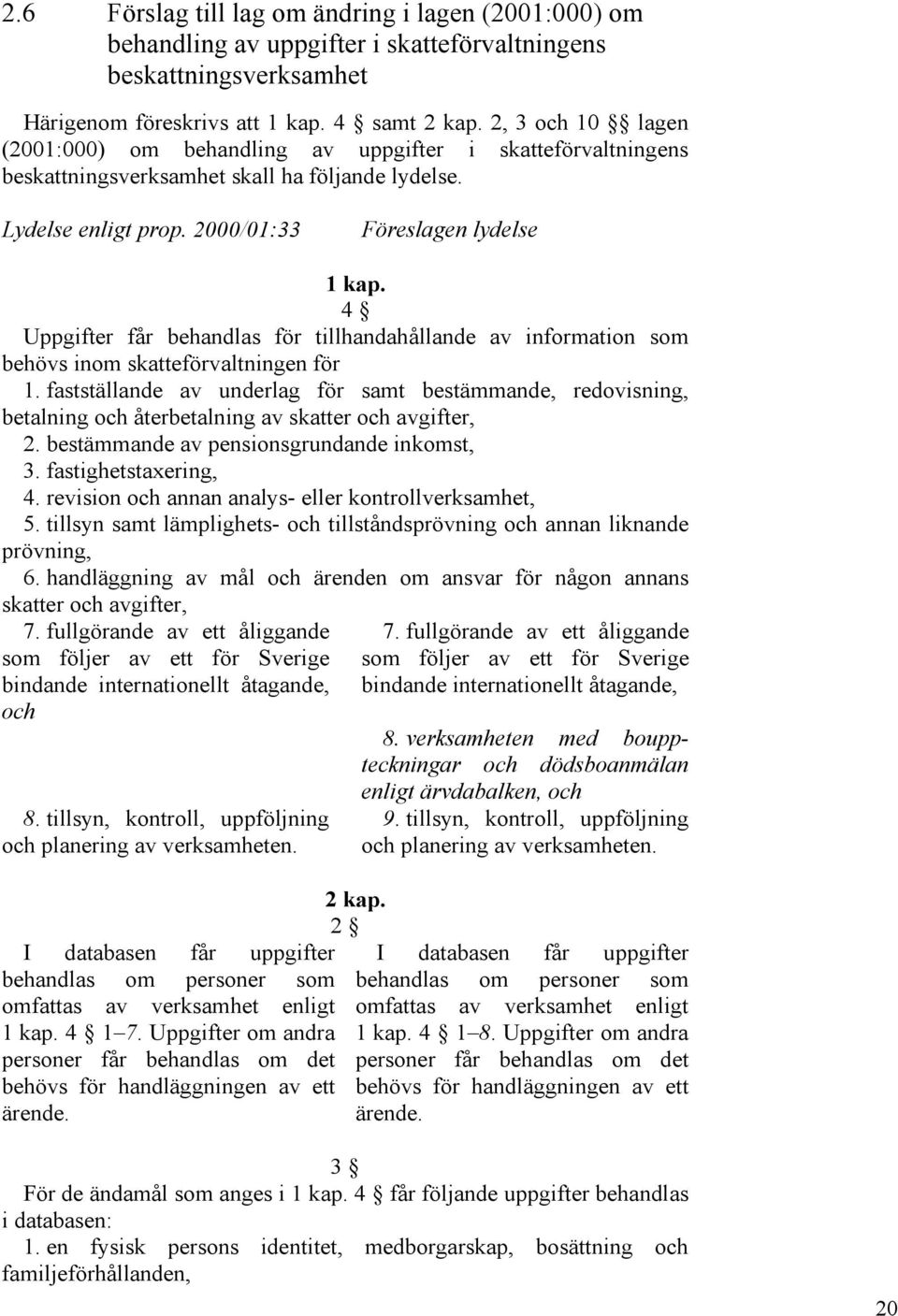 4 Uppgifter får behandlas för tillhandahållande av information som behövs inom skatteförvaltningen för 1.