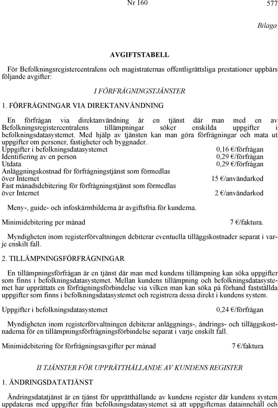 Med hjälp av tjänsten kan man göra förfrågningar och mata ut uppgifter om personer, fastigheter och byggnader.