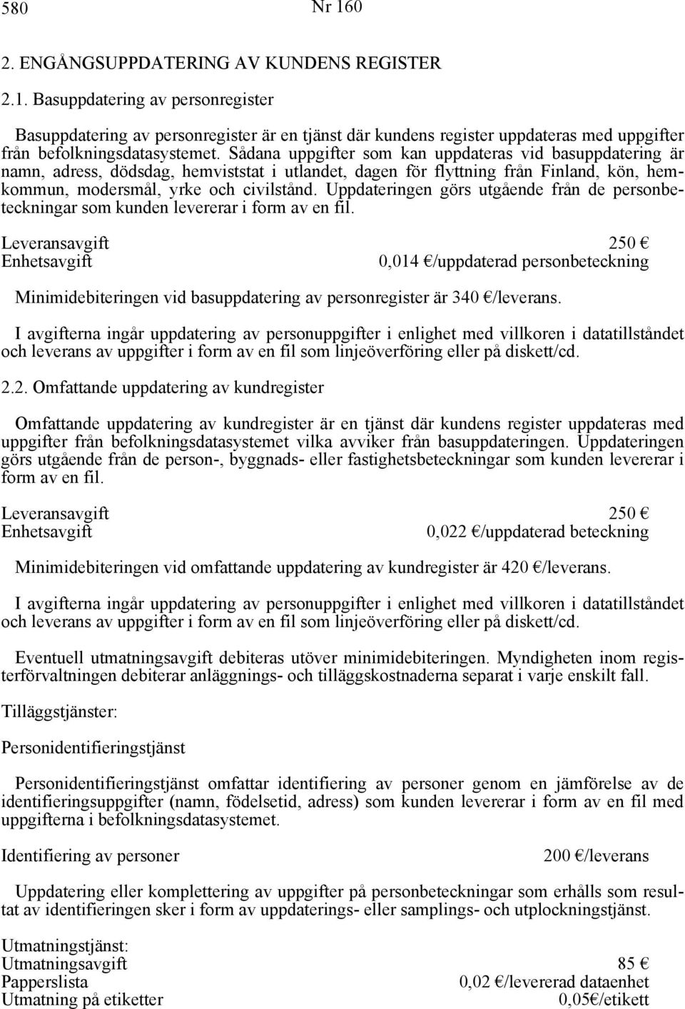 Uppdateringen görs utgående från de personbeteckningar som kunden levererar i form av en fil.