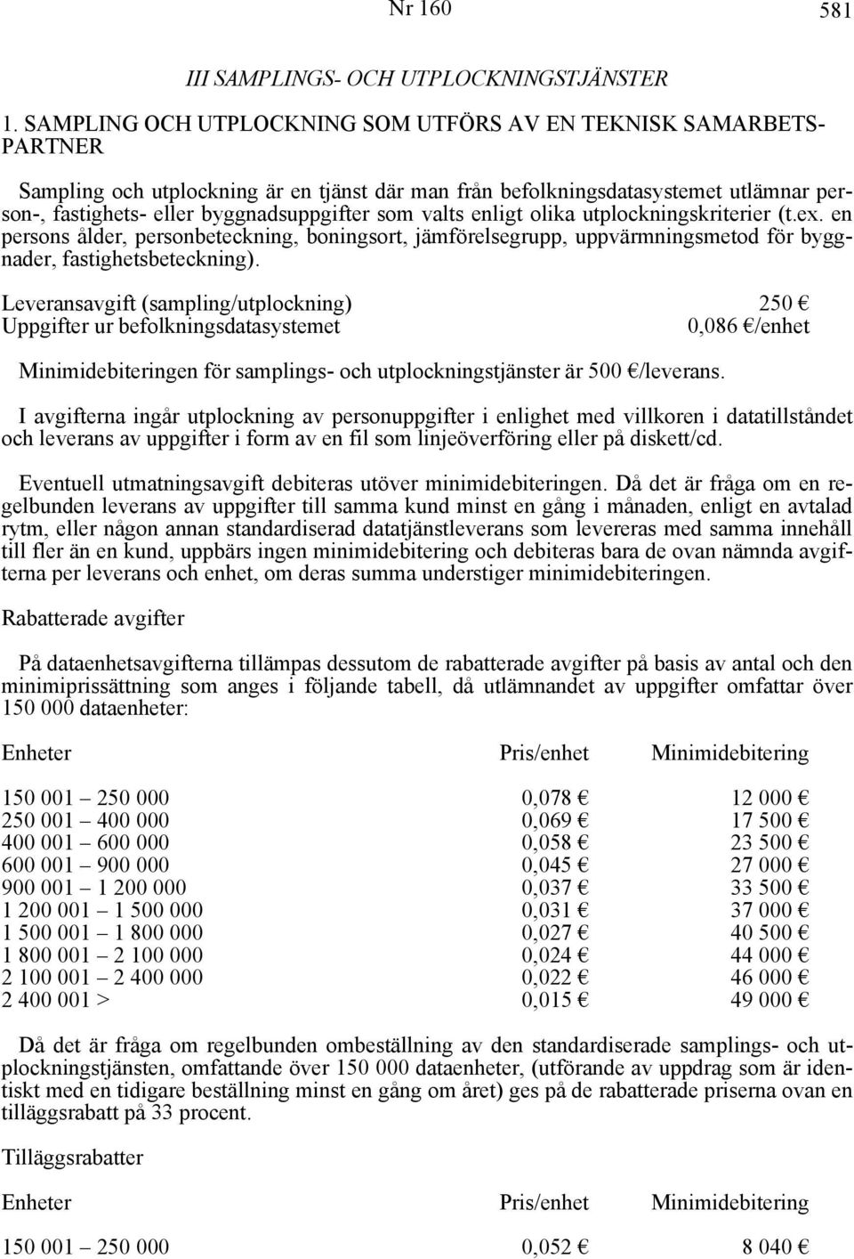 som valts enligt olika utplockningskriterier (t.ex. en persons ålder, personbeteckning, boningsort, jämförelsegrupp, uppvärmningsmetod för byggnader, fastighetsbeteckning).