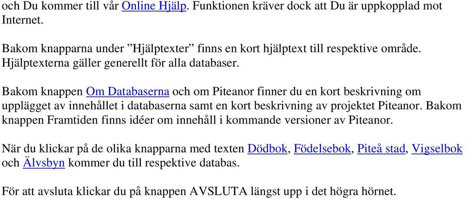 Bakom knappen Om Databaserna och om Piteanor finner du en kort beskrivning om upplägget av innehållet i databaserna samt en kort beskrivning av projektet Piteanor.