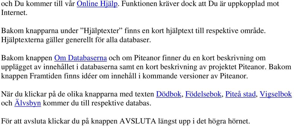 Bakom knappen Om Databaserna och om Piteanor finner du en kort beskrivning om upplägget av innehållet i databaserna samt en kort beskrivning av projektet Piteanor.