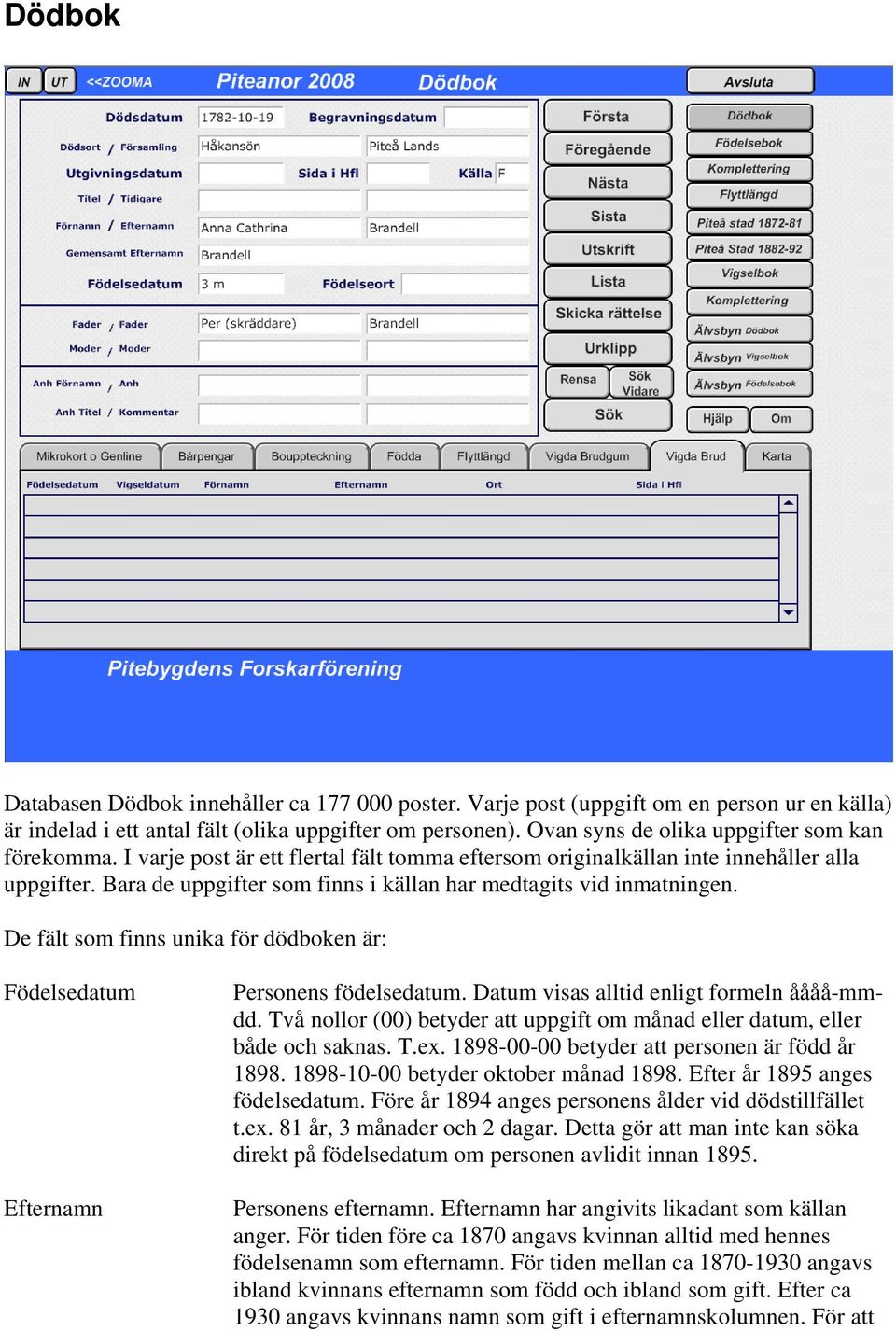 Bara de uppgifter som finns i källan har medtagits vid inmatningen. De fält som finns unika för dödboken är: Födelsedatum Efternamn Personens födelsedatum. Datum visas alltid enligt formeln åååå-mmdd.