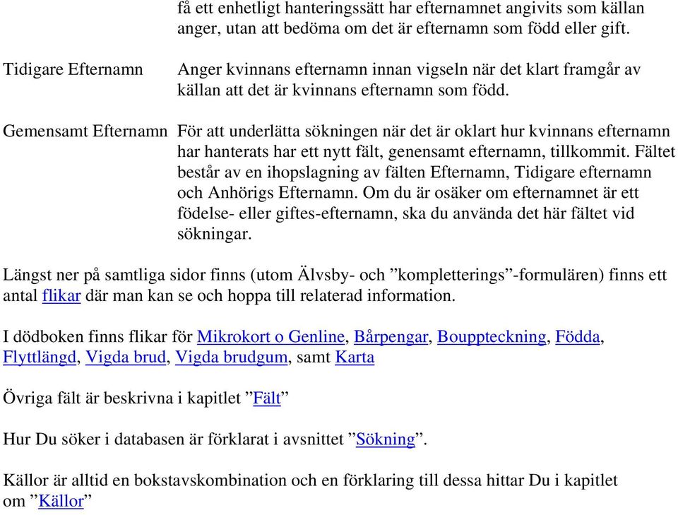 Gemensamt Efternamn För att underlätta sökningen när det är oklart hur kvinnans efternamn har hanterats har ett nytt fält, genensamt efternamn, tillkommit.