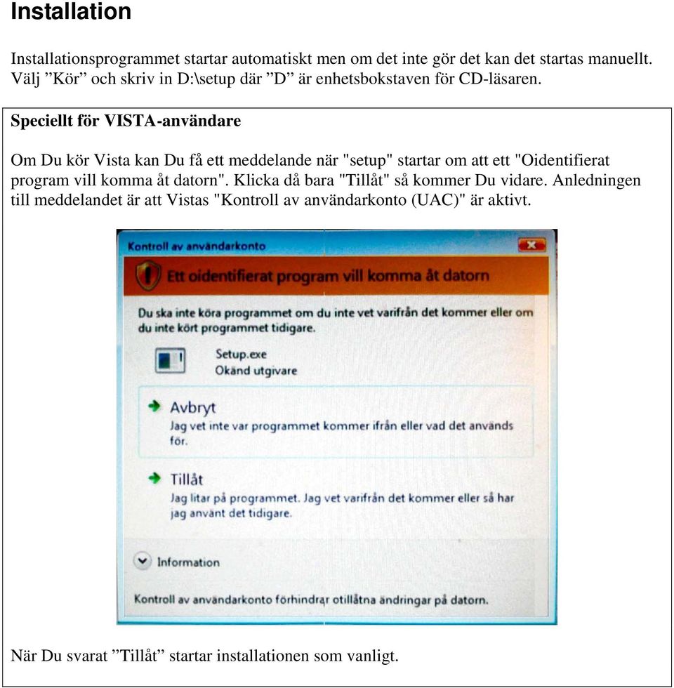 Speciellt för VISTA-användare Om Du kör Vista kan Du få ett meddelande när "setup" startar om att ett "Oidentifierat program