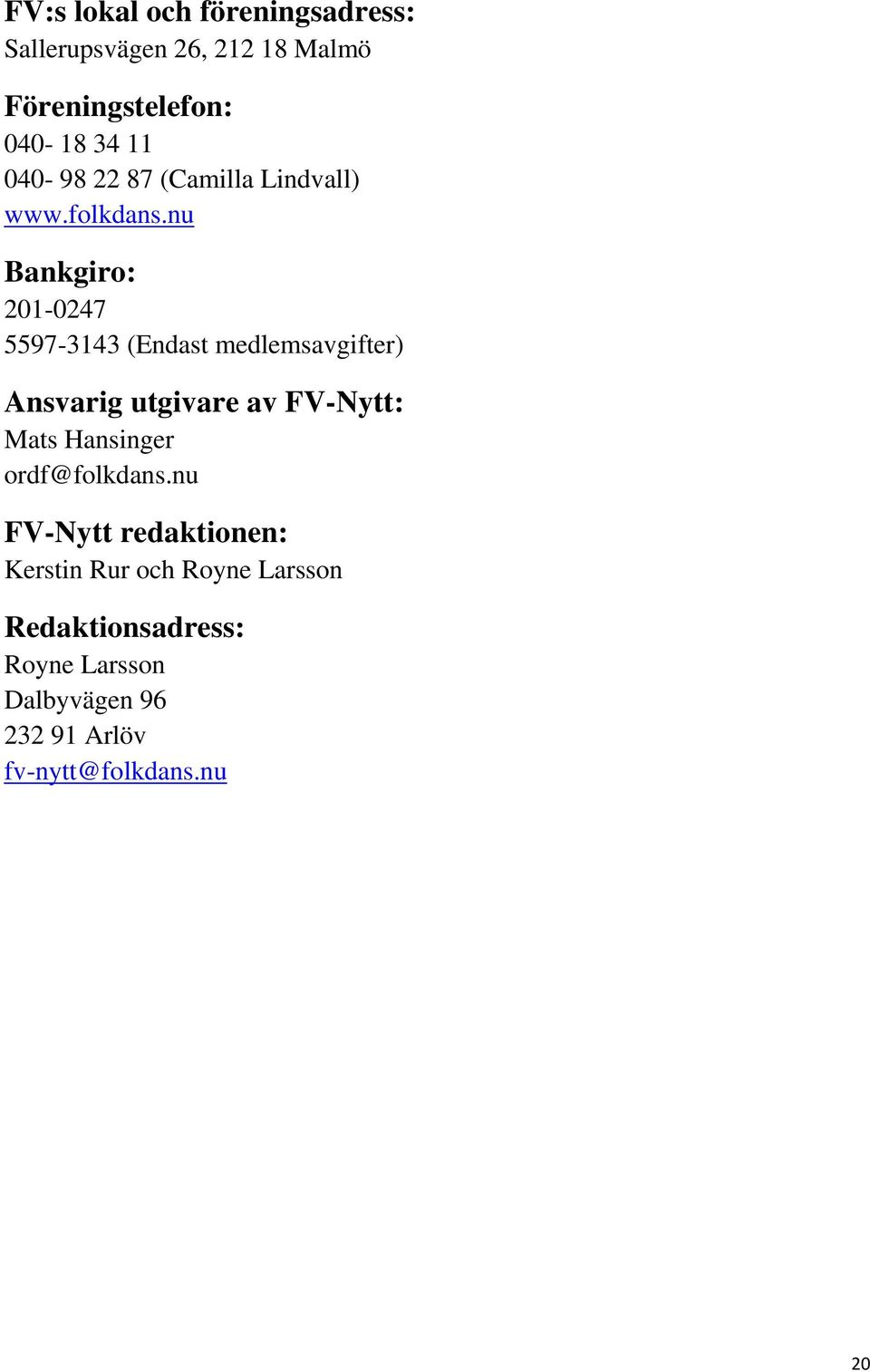 nu Bankgiro: 201-0247 5597-3143 (Endast medlemsavgifter) Ansvarig utgivare av FV-Nytt: Mats