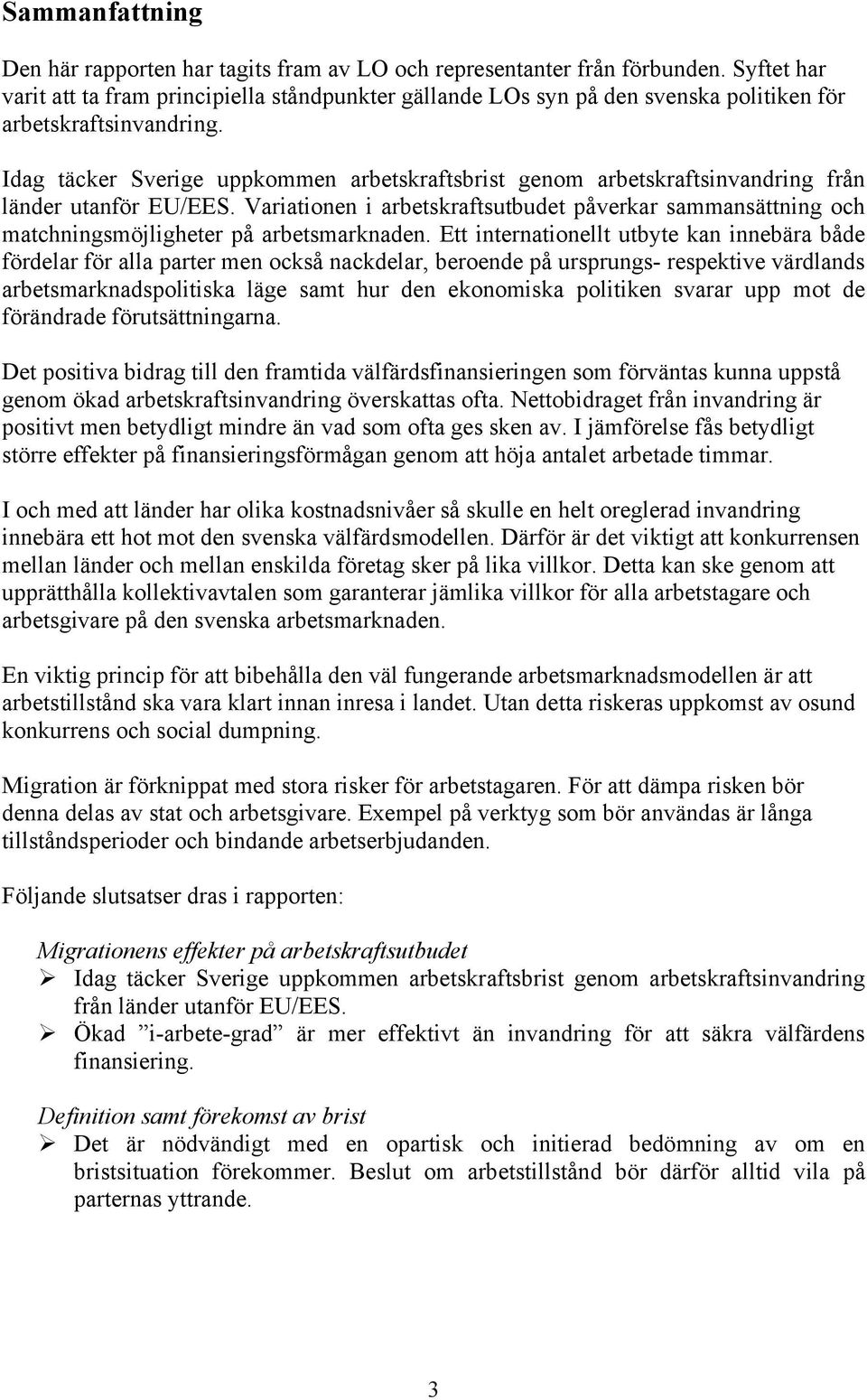 Idag täcker Sverige uppkommen arbetskraftsbrist genom arbetskraftsinvandring från länder utanför EU/EES.