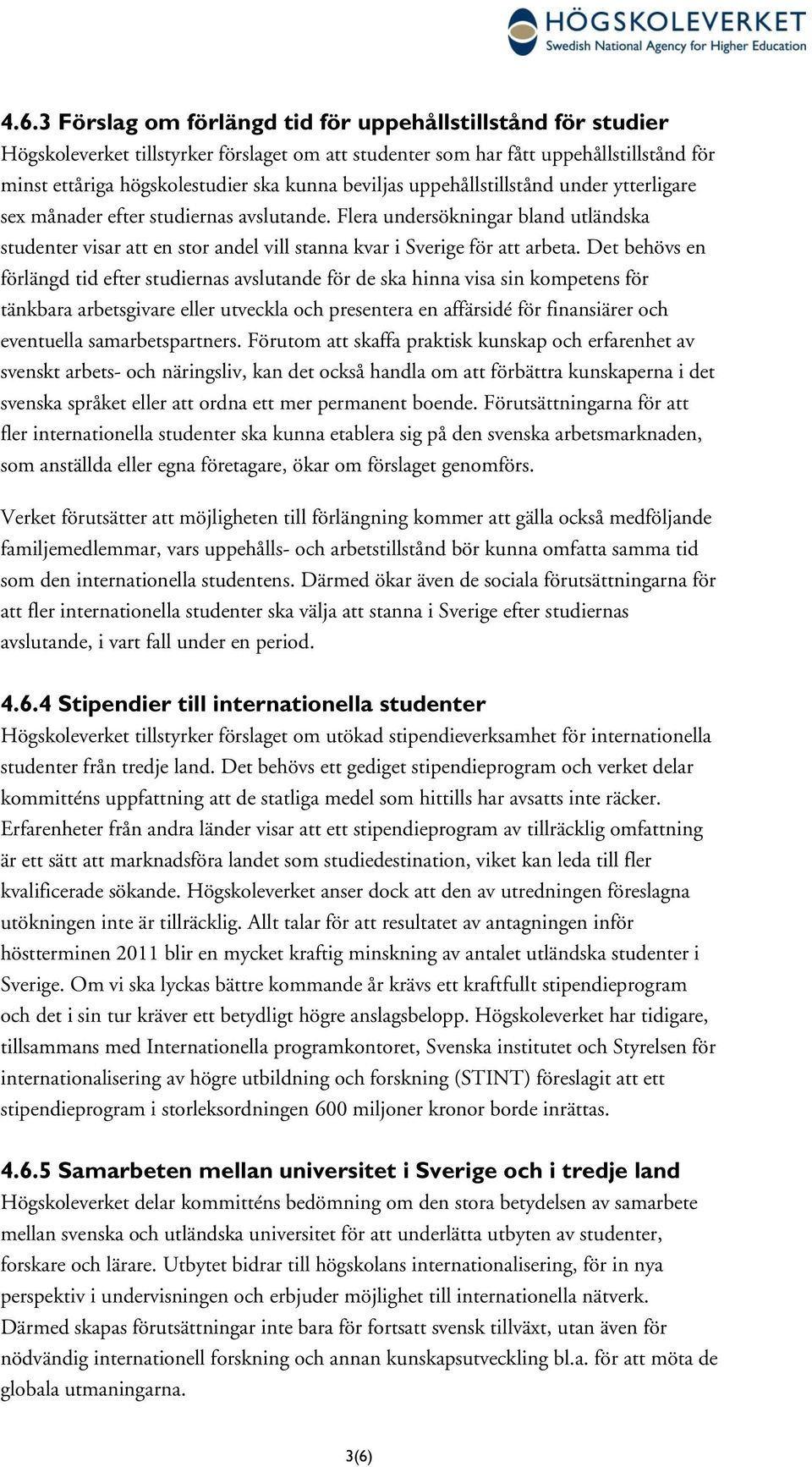 Det behövs en förlängd tid efter studiernas avslutande för de ska hinna visa sin kompetens för tänkbara arbetsgivare eller utveckla och presentera en affärsidé för finansiärer och eventuella