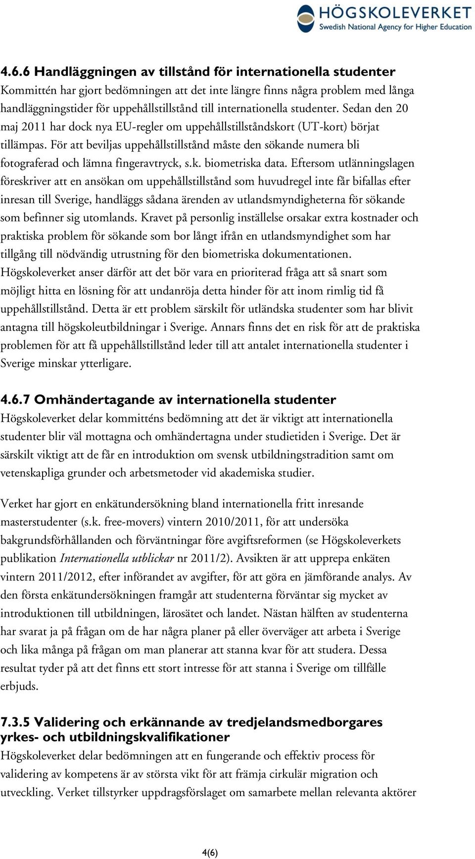 För att beviljas uppehållstillstånd måste den sökande numera bli fotograferad och lämna fingeravtryck, s.k. biometriska data.