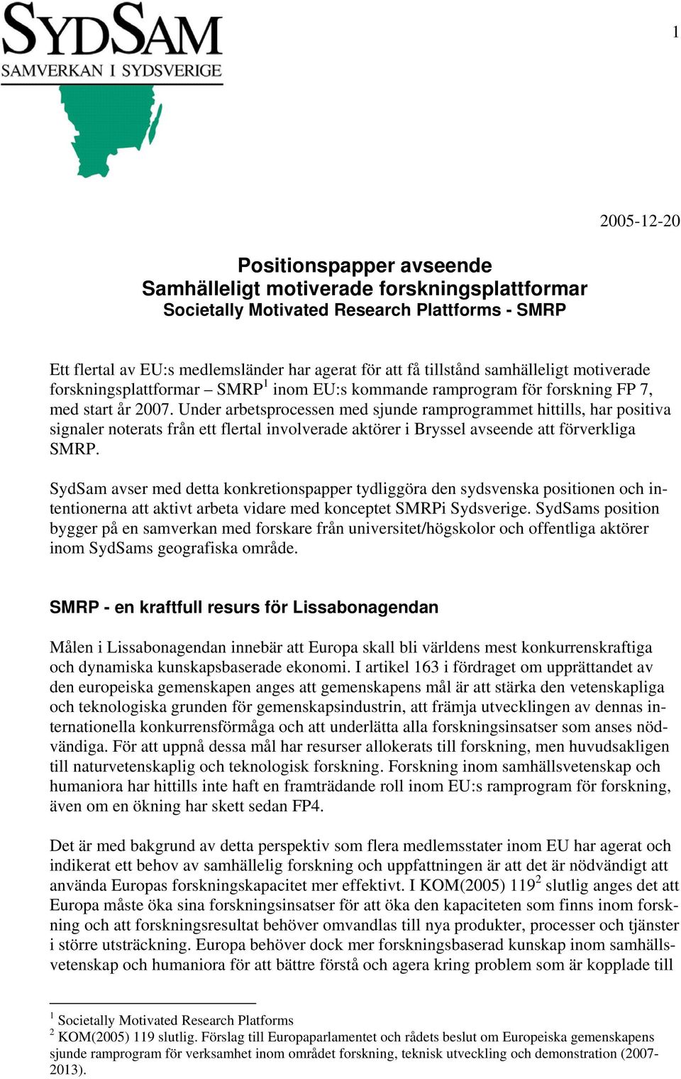 Under arbetsprocessen med sjunde ramprogrammet hittills, har positiva signaler noterats från ett flertal involverade aktörer i Bryssel avseende att förverkliga SMRP.